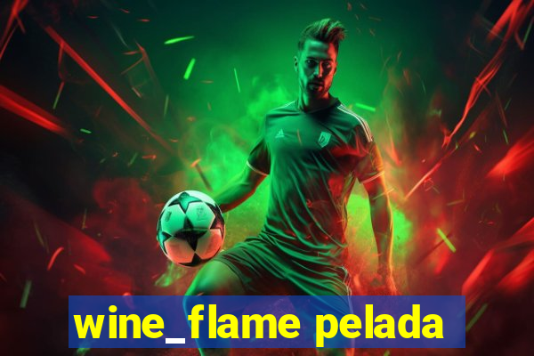 wine_flame pelada